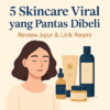 5 Skincare Viral 2025 yang Pantas Dibeli – Review Jujur & Link Resmi - AffiAura